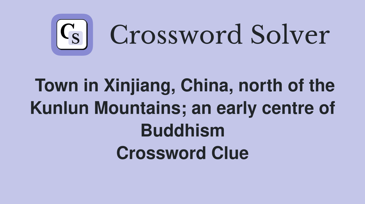 Town in Xinjiang, China, north of the Kunlun Mountains; an early centre of Buddhism Crossword Clue