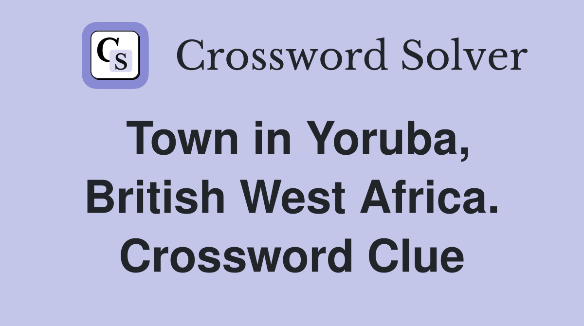 Town in Yoruba, British West Africa. Crossword Clue