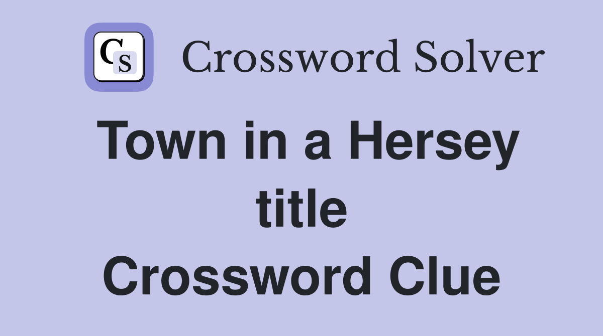 Town in a Hersey title Crossword Clue