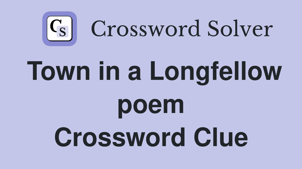 Town in a Longfellow poem Crossword Clue