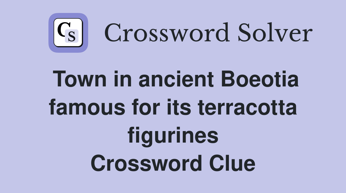 Town in ancient Boeotia famous for its terracotta figurines Crossword Clue