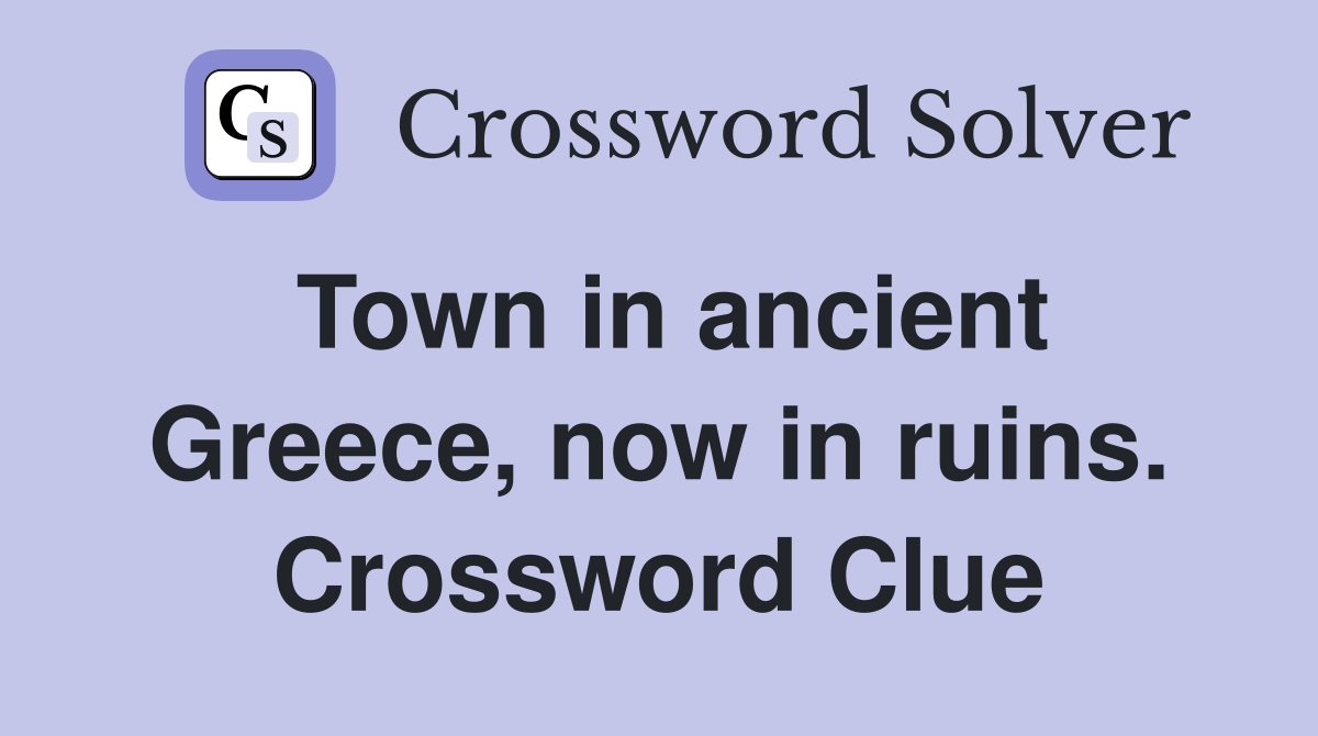 Town in ancient Greece, now in ruins. Crossword Clue