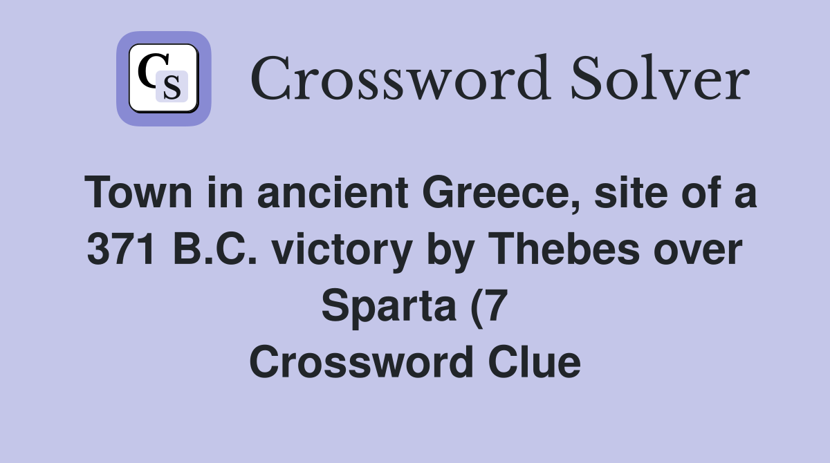 Town in ancient Greece site of a 371 B C victory by Thebes over Town in ancient Greece site of a 371 B C victory by Thebes over