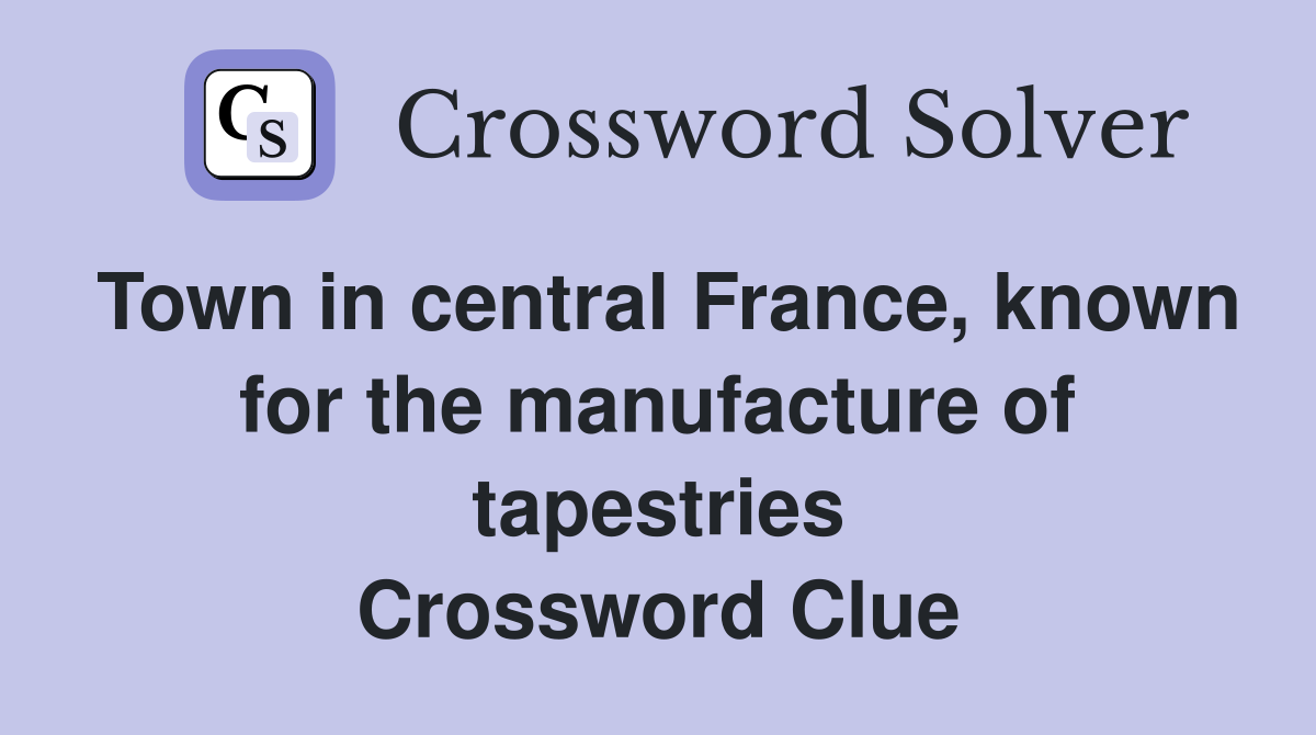 Town in central France, known for the manufacture of tapestries Crossword Clue