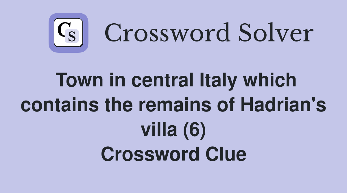 Town in central Italy which contains the remains of Hadrian's villa (6) Crossword Clue
