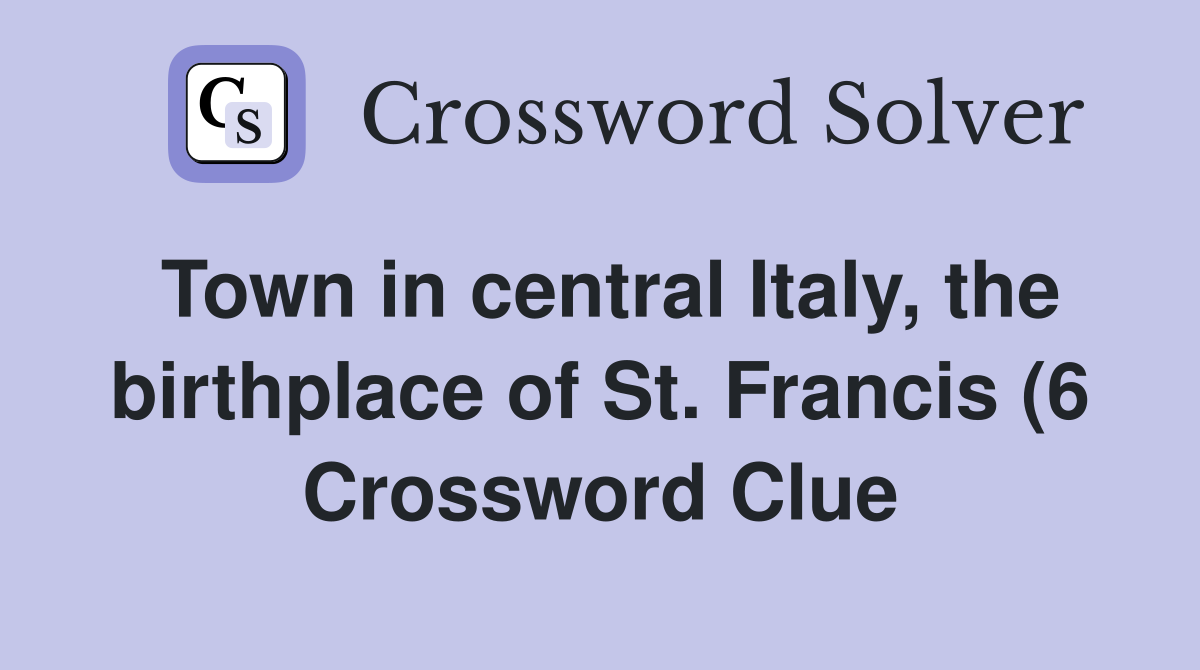 Town in central Italy the birthplace of St Francis (6) Crossword Town in central Italy the birthplace of St Francis (6) Crossword