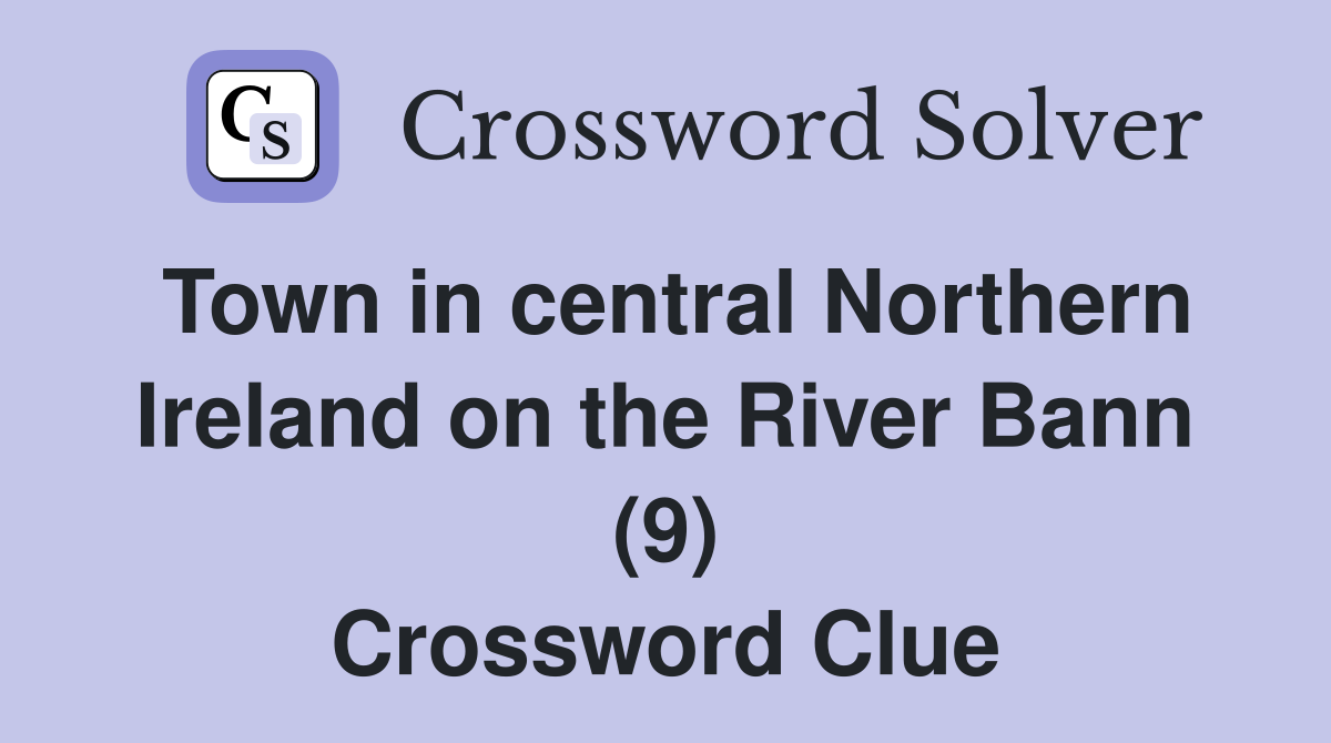 Town in central Northern Ireland on the River Bann (9) Crossword Clue