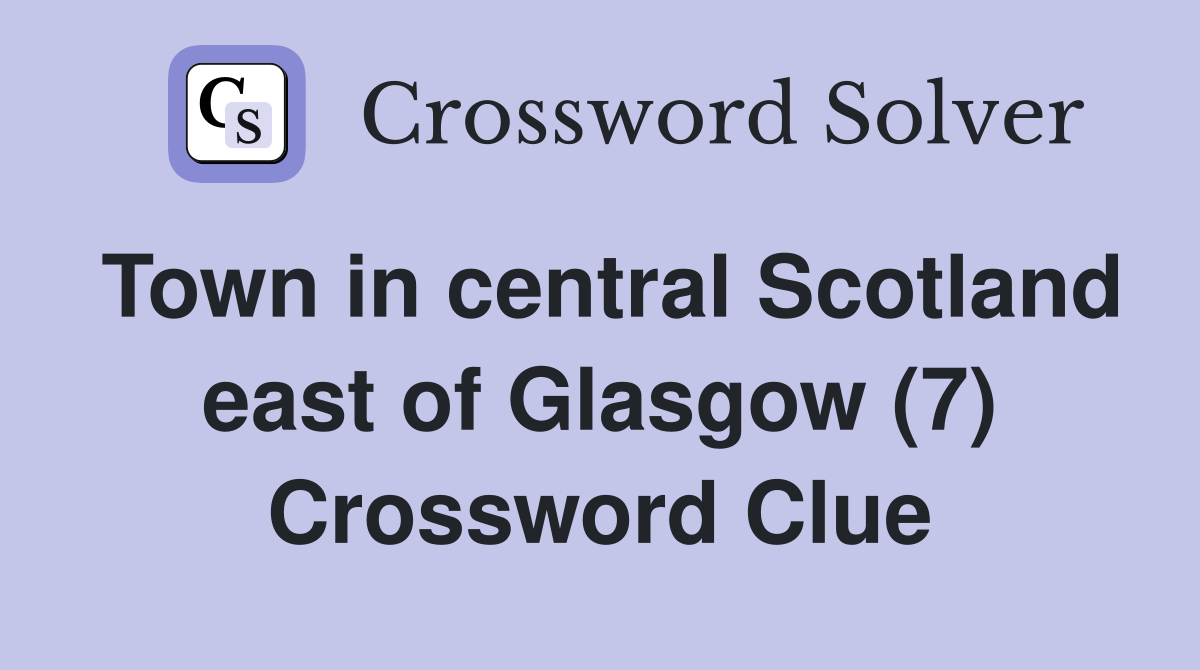 Town in central Scotland east of Glasgow (7) Crossword Clue
