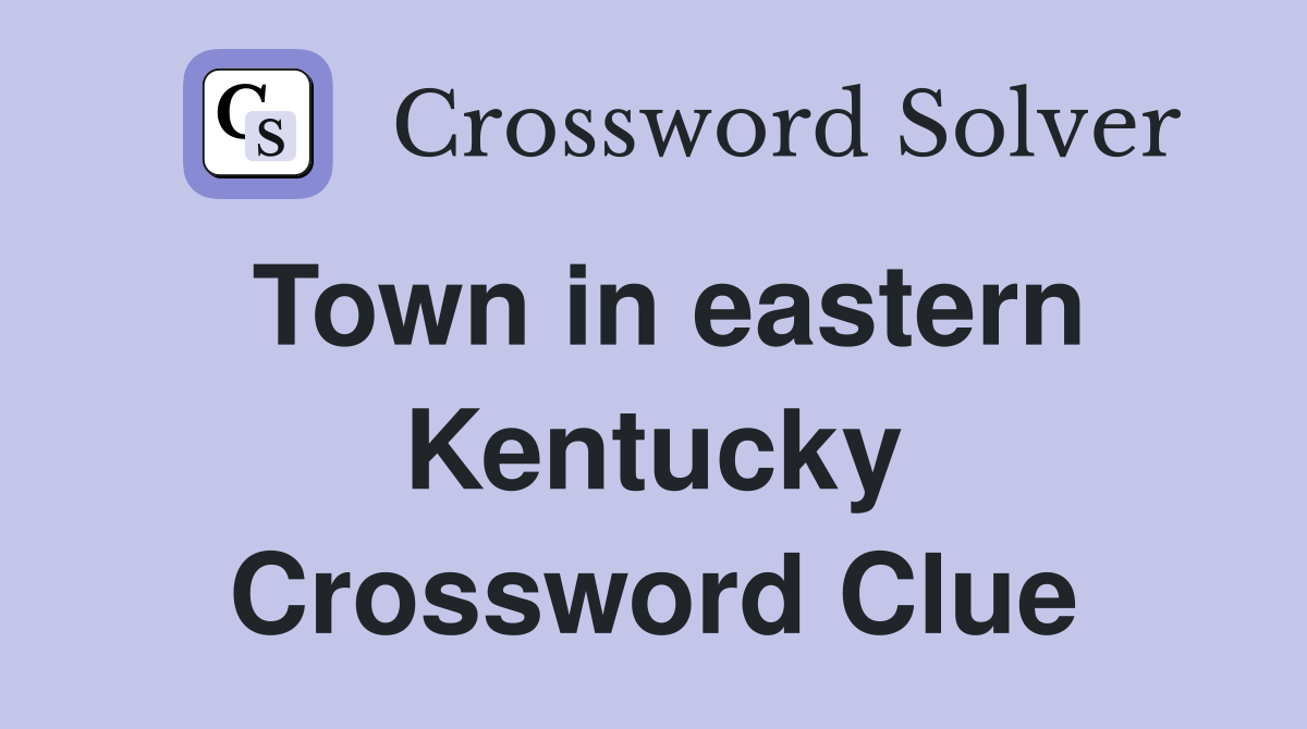 Town in eastern Kentucky Crossword Clue