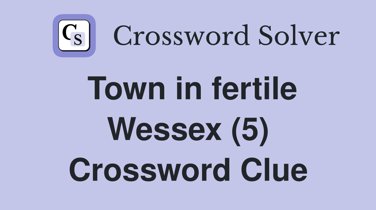 Town in fertile Wessex (5) Crossword Clue