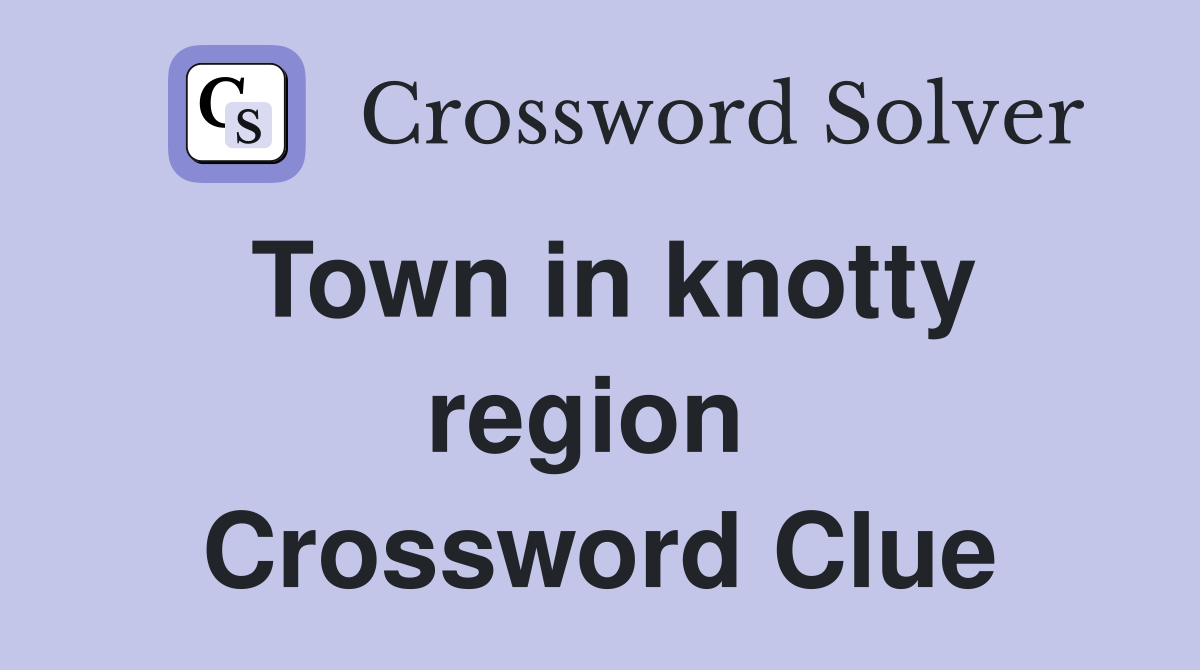 Town in knotty region  Crossword Clue