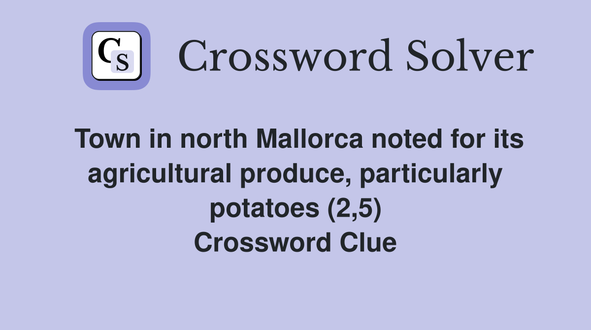 Town in north Mallorca noted for its agricultural produce, particularly potatoes (2,5) Crossword Clue