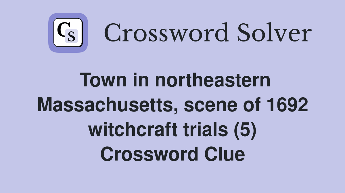 Town in northeastern Massachusetts, scene of 1692 witchcraft trials (5) Crossword Clue