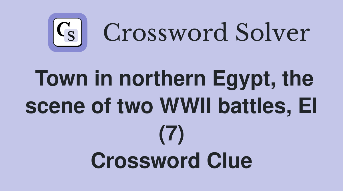 Town in northern Egypt, the scene of two WWII battles, El (7) Crossword Clue
