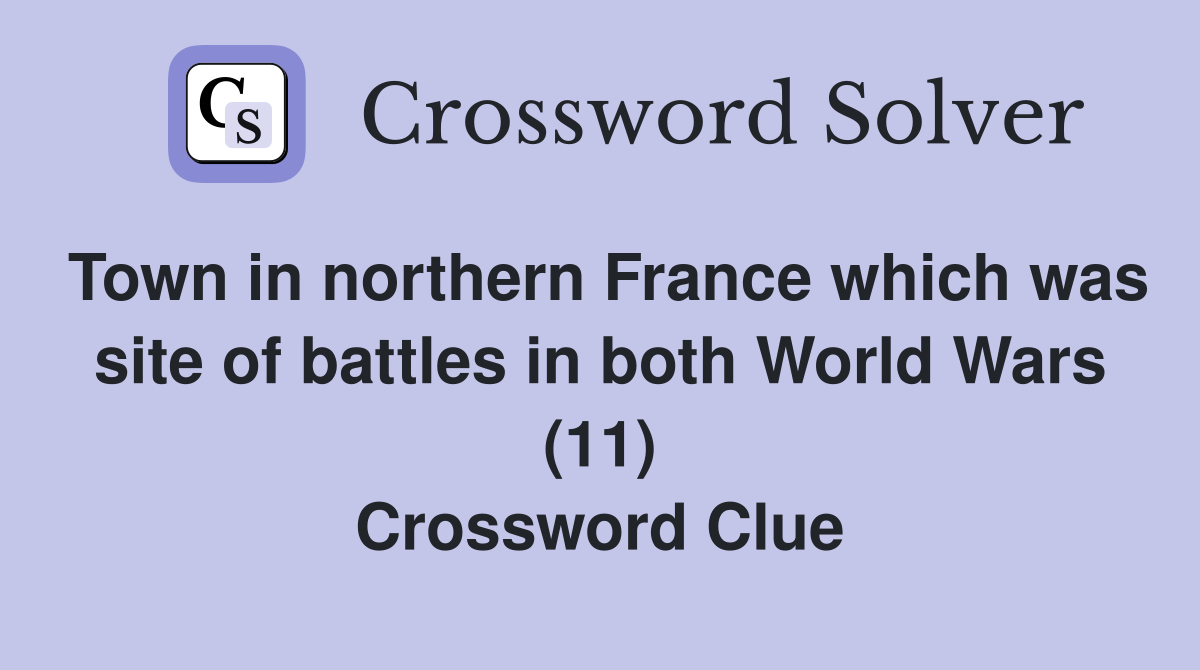 Town in northern France which was site of battles in both World Wars (11) Crossword Clue