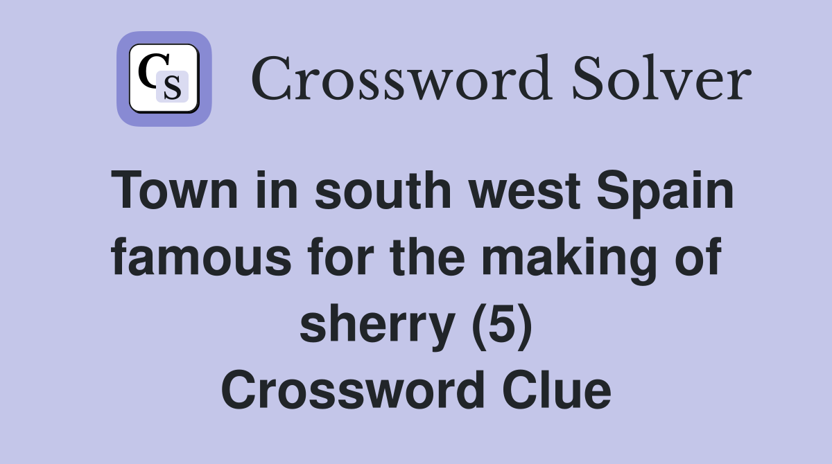 Town in south west Spain famous for the making of sherry (5) Crossword Clue