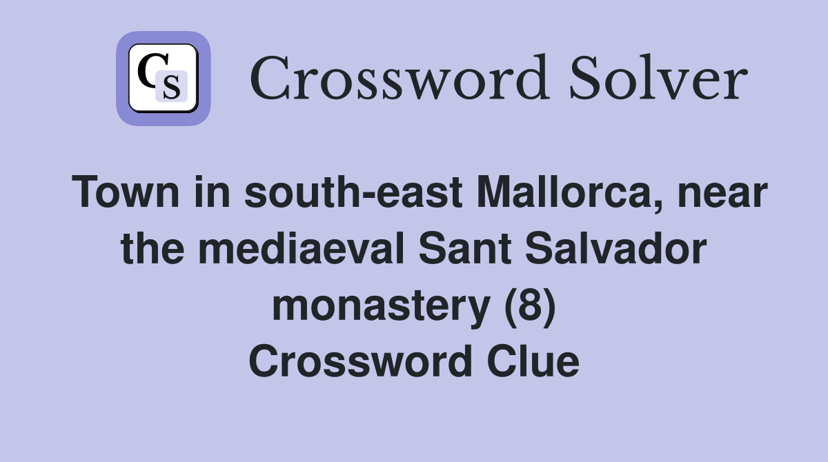 Town in south-east Mallorca, near the mediaeval Sant Salvador monastery (8) Crossword Clue