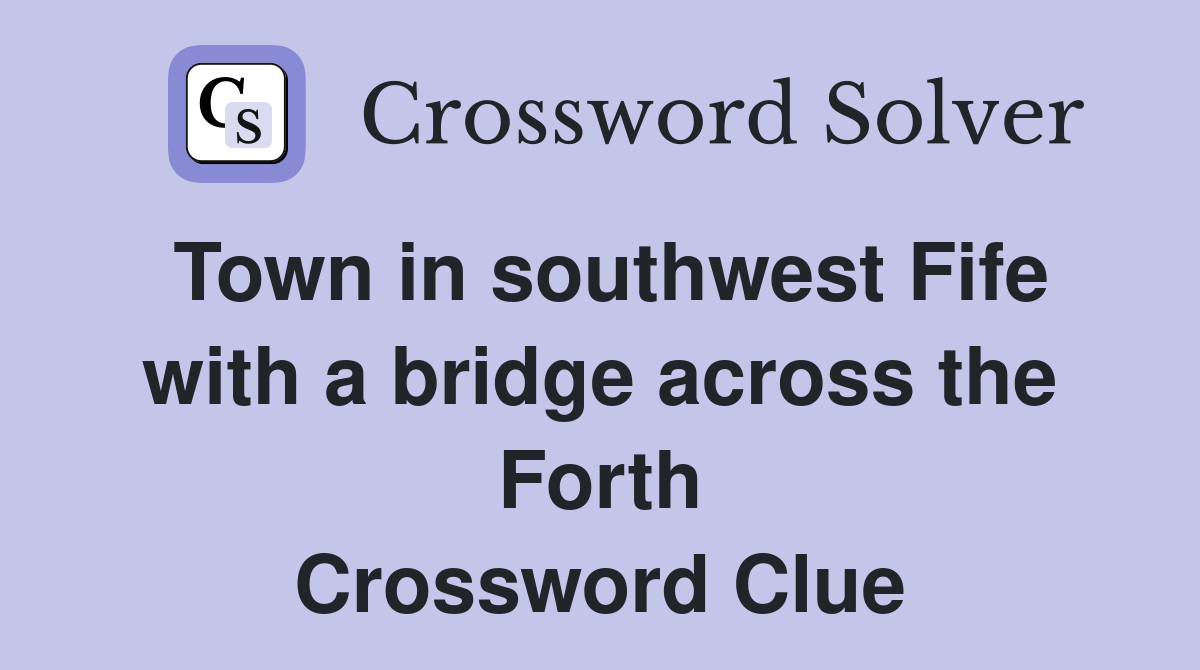 Town in southwest Fife with a bridge across the Forth Crossword Clue