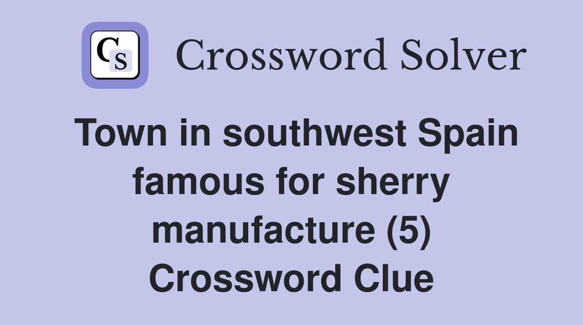 Town in southwest Spain famous for sherry manufacture (5) Crossword Clue