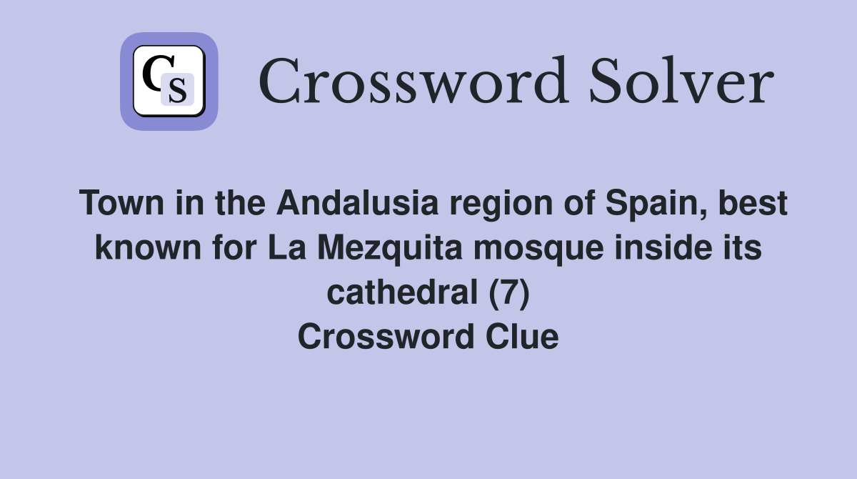 Town in the Andalusia region of Spain, best known for La Mezquita mosque inside its cathedral (7) Crossword Clue