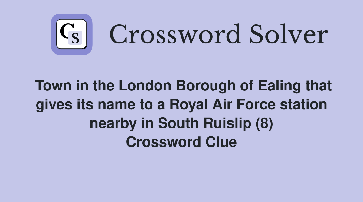Town in the London Borough of Ealing that gives its name to a Royal Air Force station nearby in South Ruislip (8) Crossword Clue