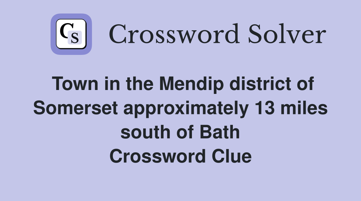 Town in the Mendip district of Somerset approximately 13 miles south of Bath Crossword Clue