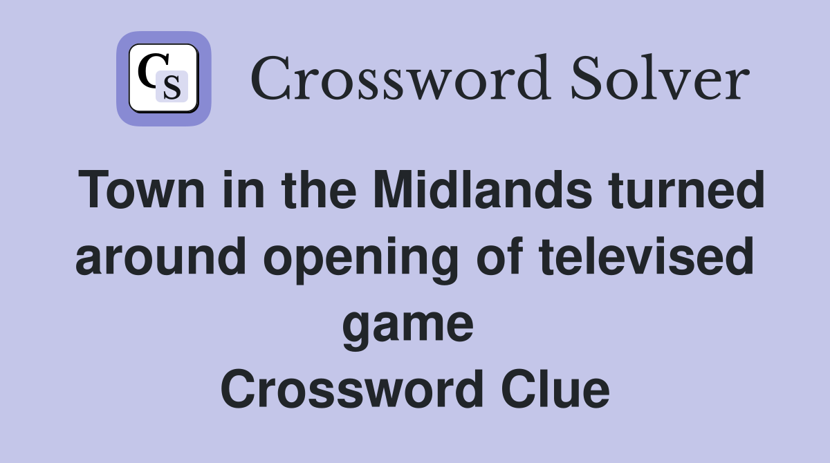 Town in the Midlands turned around opening of televised game  Crossword Clue