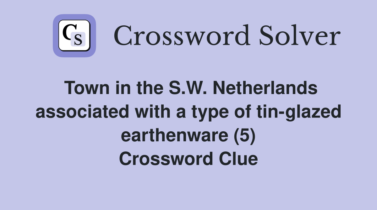 Town in the S.W. Netherlands associated with a type of tin-glazed earthenware (5) Crossword Clue