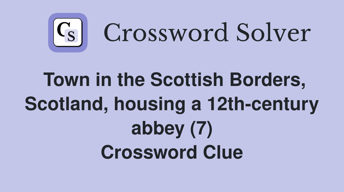 Town in the Scottish Borders, Scotland, housing a 12th-century abbey (7) Crossword Clue