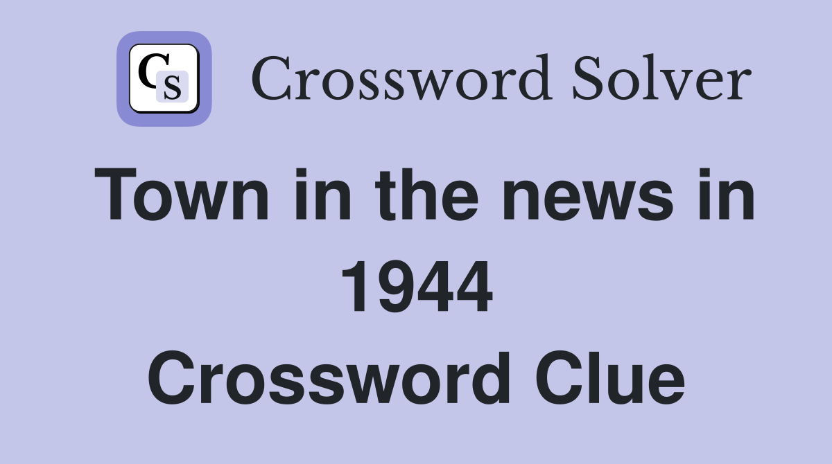 Town in the news in 1944 Crossword Clue