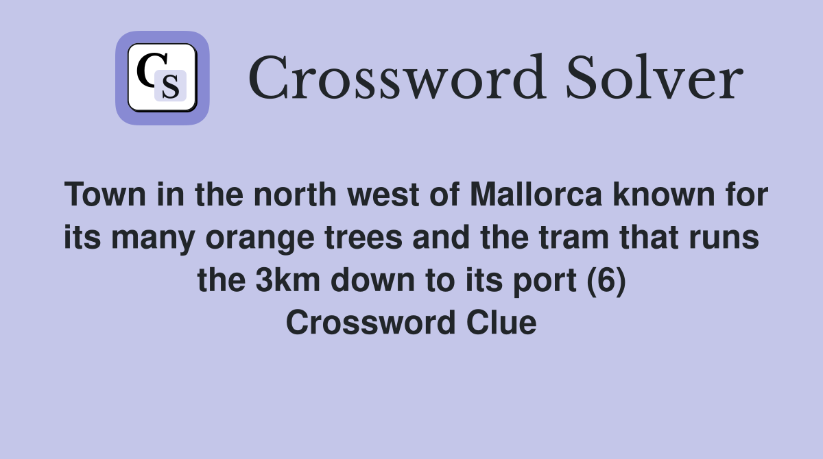 Town in the north west of Mallorca known for its many orange trees and the tram that runs the 3km down to its port (6) Crossword Clue