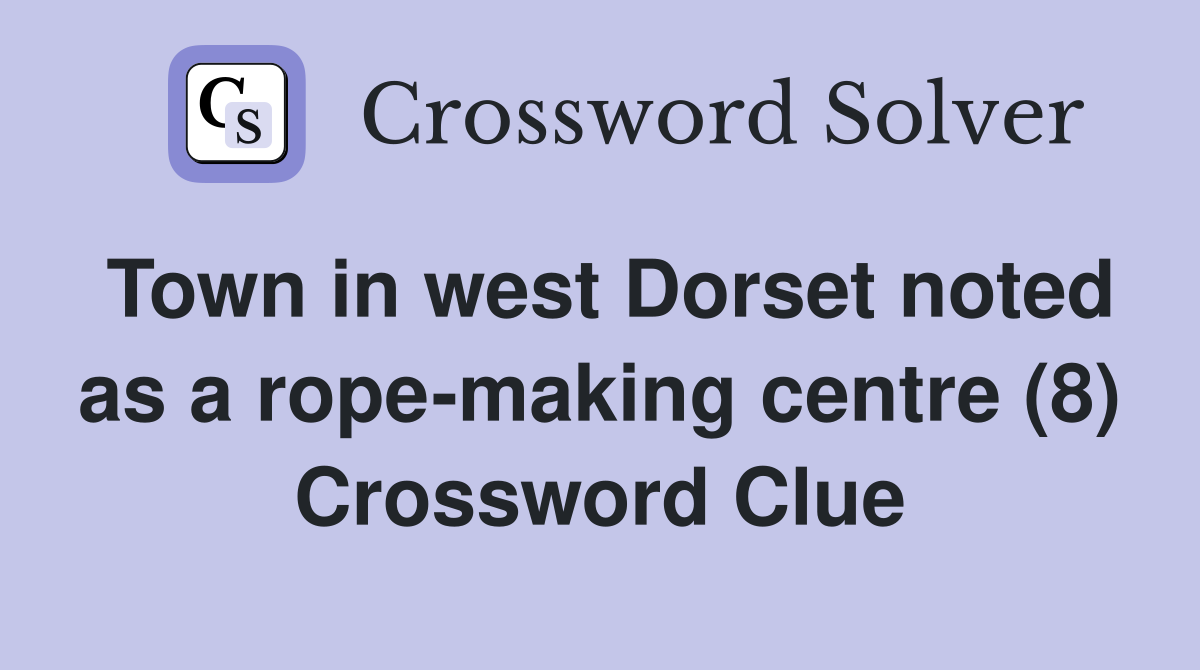 Town in west Dorset noted as a rope-making centre (8) Crossword Clue