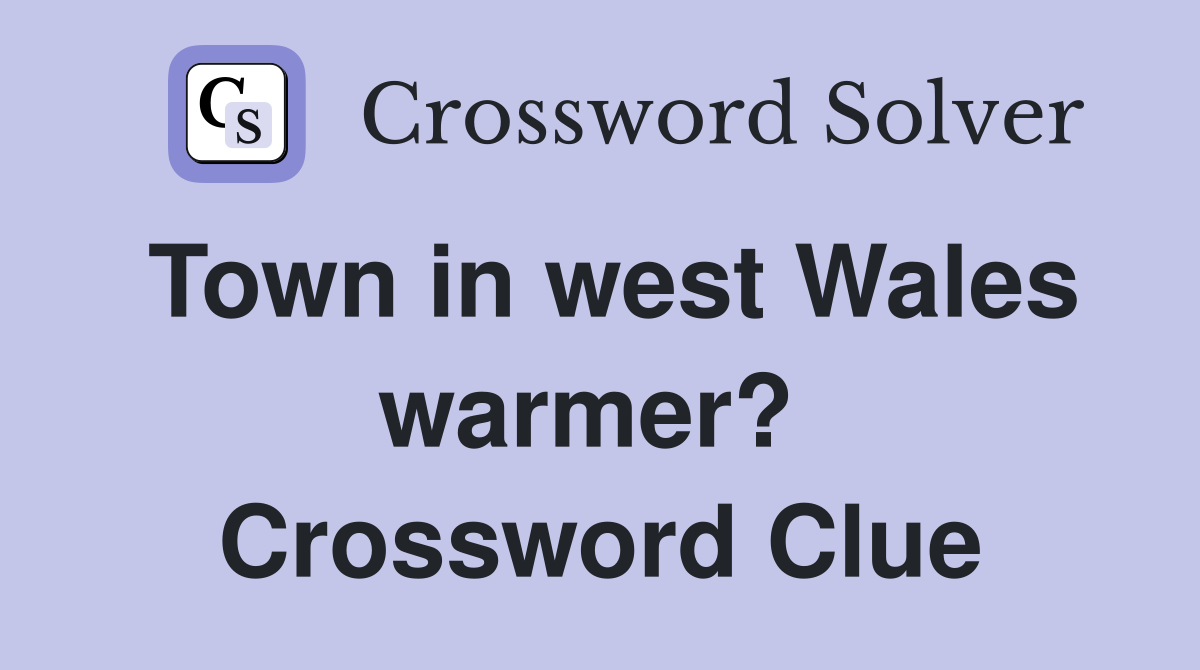 Town in west Wales warmer?  Crossword Clue