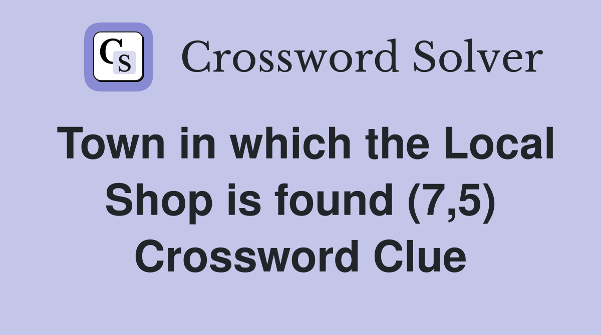 Town in which the Local Shop is found (7,5) Crossword Clue