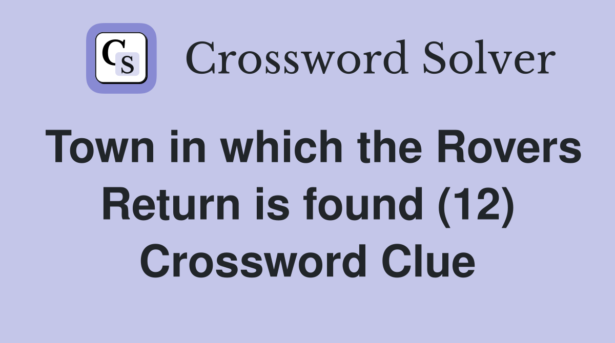 Town in which the Rovers Return is found (12) Crossword Clue