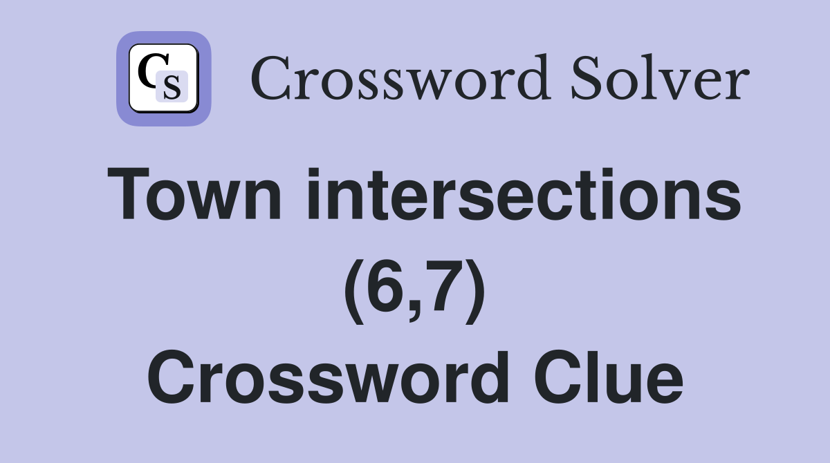 Town intersections (6,7) Crossword Clue