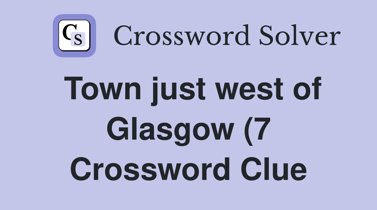 Town just west of Glasgow (7) Crossword Clue Answers Crossword Solver Town just west of Glasgow (7) Crossword Clue Answers Crossword Solver