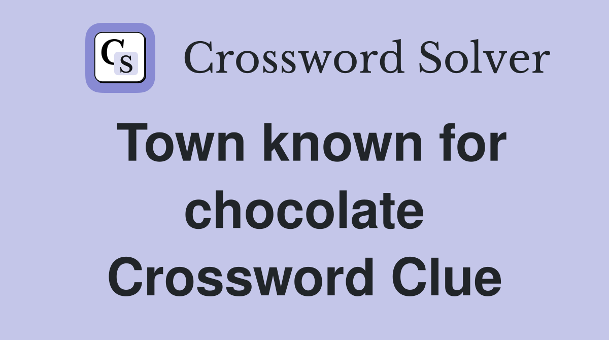Town known for chocolate Crossword Clue