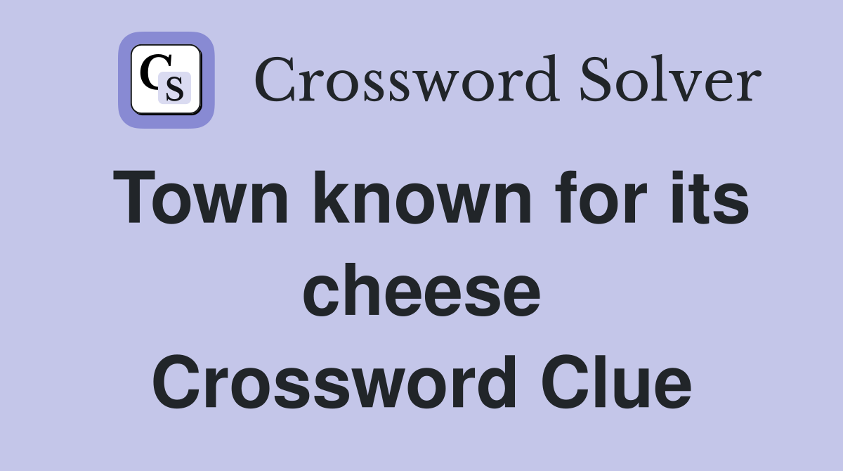 Town known for its cheese Crossword Clue