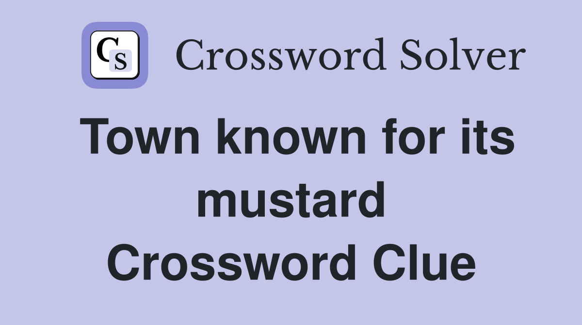 Town known for its mustard Crossword Clue