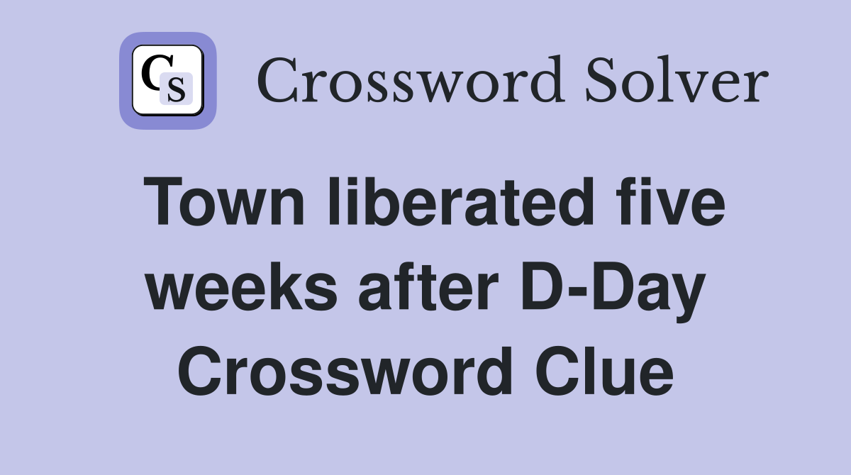 Town liberated five weeks after D-Day Crossword Clue