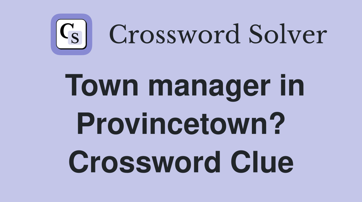 Town manager in Provincetown? Crossword Clue