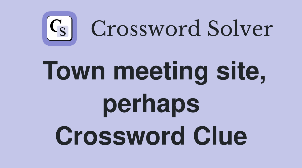 Town meeting site, perhaps Crossword Clue