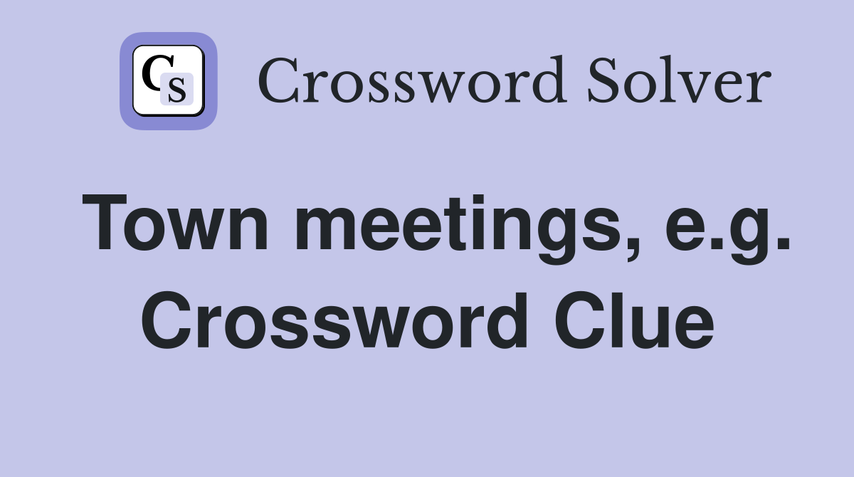 Town meetings, e.g. Crossword Clue