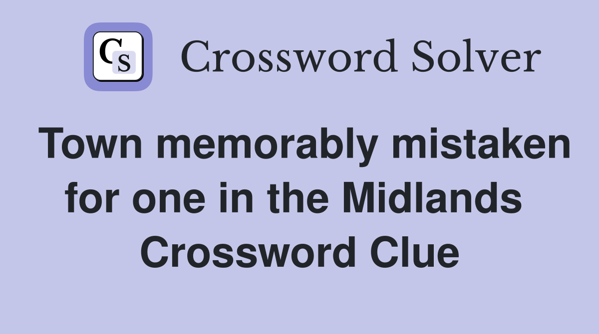 Town memorably mistaken for one in the Midlands  Crossword Clue