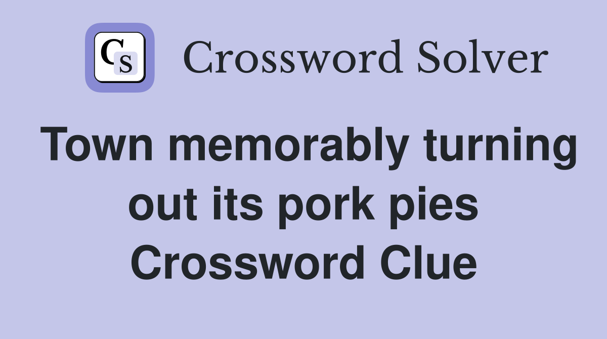Town memorably turning out its pork pies Crossword Clue