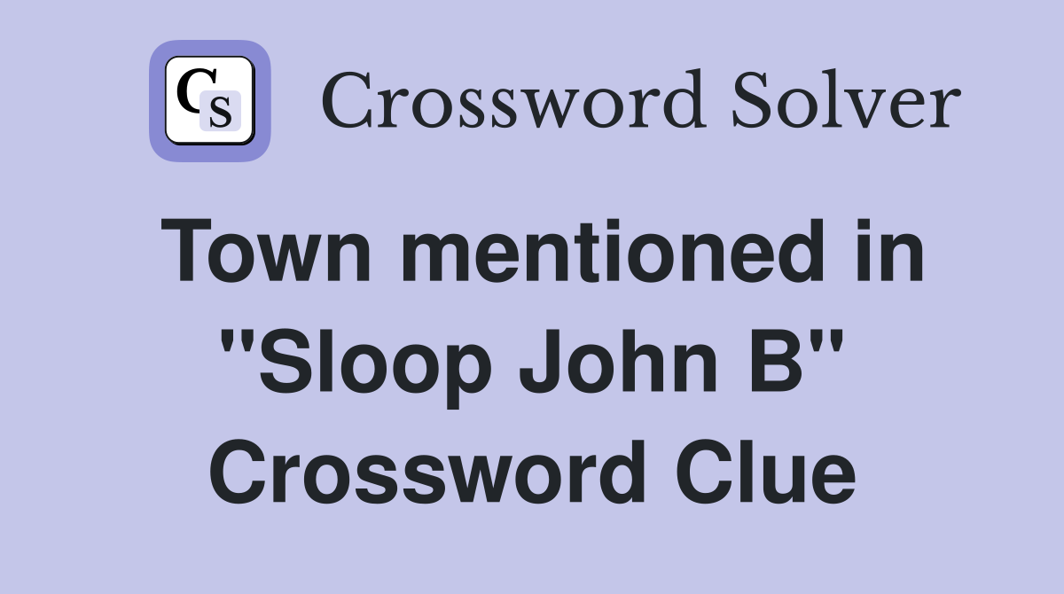 Town mentioned in "Sloop John B" Crossword Clue