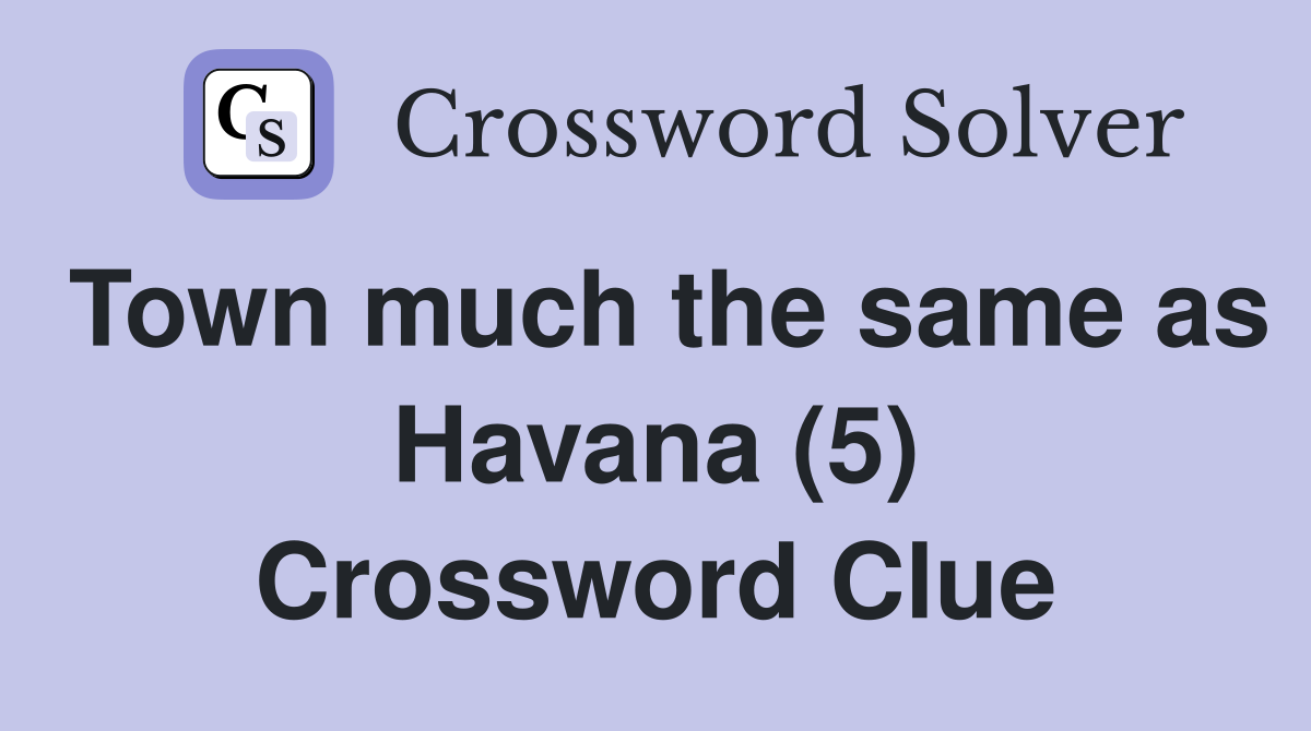 Town much the same as Havana (5) Crossword Clue