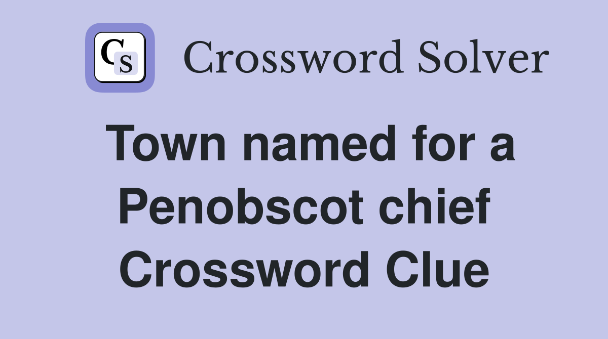 Town named for a Penobscot chief Crossword Clue
