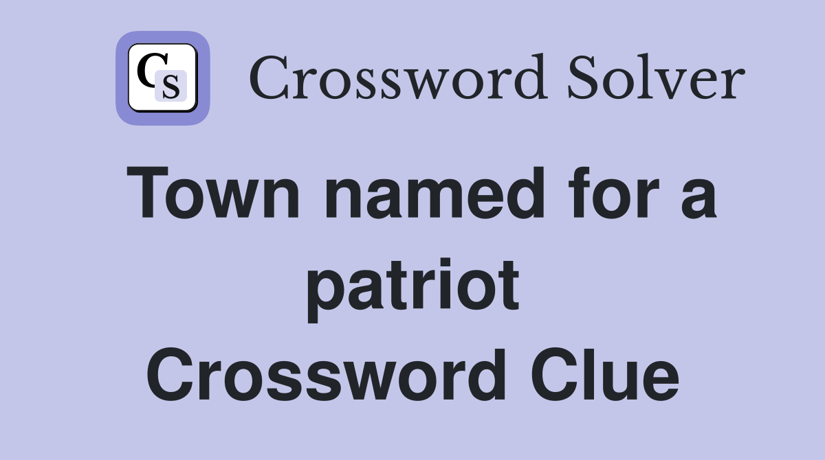 Town named for a patriot Crossword Clue